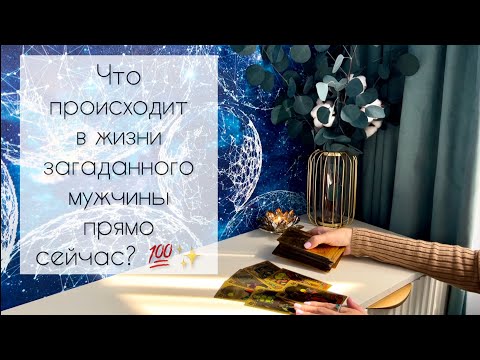 Видео: Что происходит в жизни загаданного мужчины- здесь и сейчас?💯✨