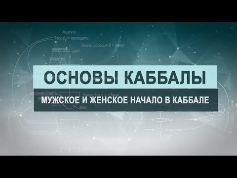 Видео: Мужское и женское начало в каббале. Цикл лекций "Основы каббалы" М. Лайтман , 2018-2019