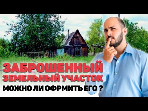 Видео: Заброшенный земельный участок. Можно ли его оформить в собственность и как это сделать?