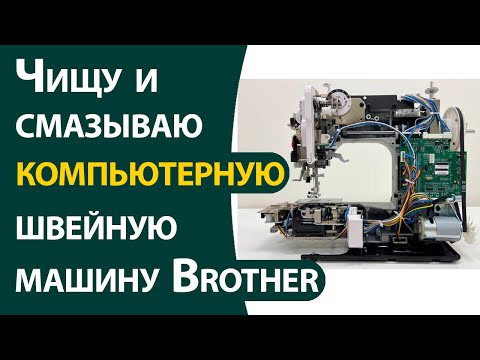 Видео: Чищу и смазываю компьютерную швейную машину Brother