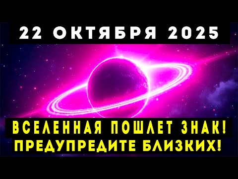 Видео: ПРЕДУПРЕДИТЕ БЛИЗКИХ! 22 ОКТЯБРЯ 2025 – ВСЕЛЕННАЯ ПОШЛЁТ ЗНАК!