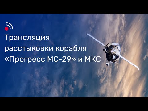 Видео: Трансляция расстыковки корабля «Прогресс МС-29» и МКС