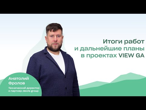 Видео: Итоги работ и дальнейшие планы в проектах VIEW GA