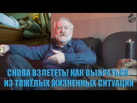 Видео: СНОВА ВЗЛЕТЕТЬ! КАК ВЫБРАТЬСЯ ИЗ ТЯЖЁЛЫХ ЖИЗНЕННЫХ СИТУАЦИЙ.
