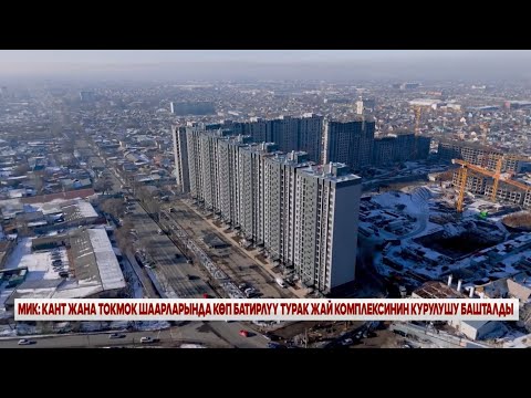 Видео: МИК: КАНТ ЖАНА ТОКМОК ШААРЛАРЫНДА КӨП БАТИРЛҮҮ ТУРАК ЖАЙ КОМПЛЕКСИНИН КУРУЛУШУ БАШТАЛДЫ