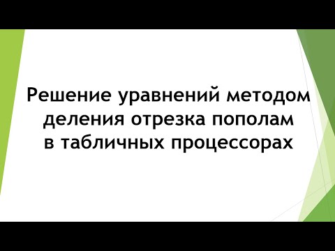 Видео: Решение уравнений методом деления отрезка пополам в табличных процессорах