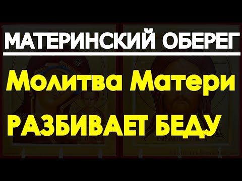 Видео: МАТЕРИНСКИЙ ОБЕРЕГ! Молитва Матери РАЗБИВАЕТ БЕДУ,творит чудеса. Сильнейшая защита детей и внуков
