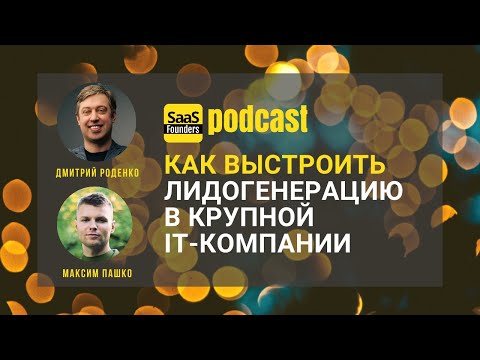 Видео: Как выстроить лидогенерацию в крупной IT-компании — Максим Пашков | SaaS Founders Podcast