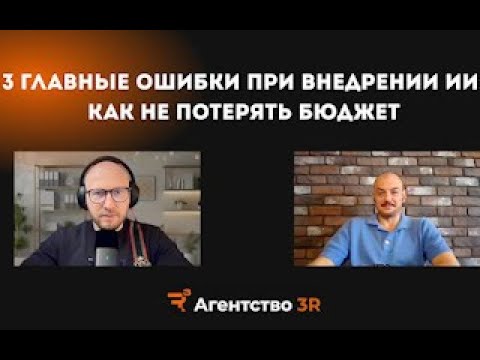 Видео: Три главные ошибки при внедрении ИИ: как не потерять бюджет