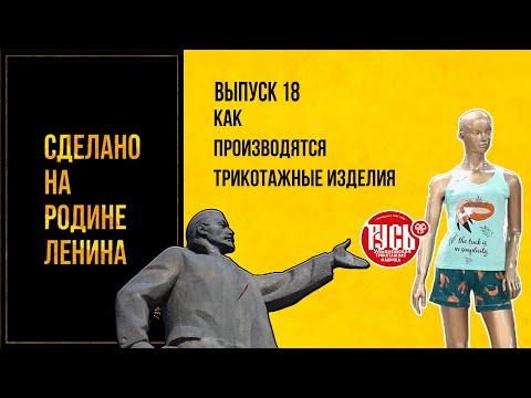 Видео: Как производятся трикотажные изделия. Сделано на родине Ленина. Выпуск № 18. 12+