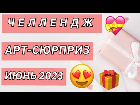 Видео: ЧЕЛЛЕНДЖ АРТ-СЮРПРИЗ | ИЮНЬ 2023