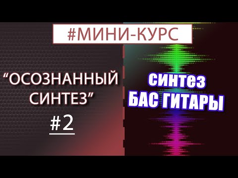 Видео: Синтез звука бас гитары | (МИНИ-КУРС "Осознанный синтез", Ч.2)
