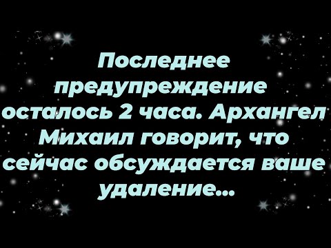 Видео: Последнее предупреждение — осталось 2 часа  Архангел Михаил говорит, что сейчас обсуждается ваш...