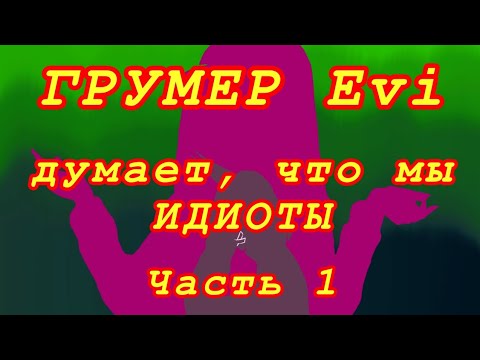 Видео: Грумер Evi считает нас идиотами (часть 1) 16+ || Берегитесь грумеров!