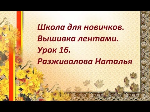 Видео: Школа для новичков. Вышивка лентами. Урок 16. Аппликационные листья. Часть 2.
