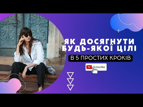 Видео: ЯК ДОСЯГНУТИ БУДЬ-ЯКОЇ ЦІЛІ В 5 ПРОСТИХ КРОКІВ