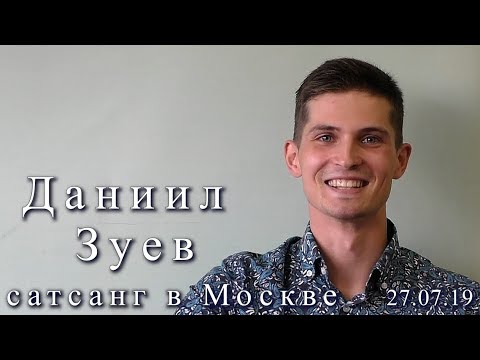 Видео: Даниил Зуев. Сатсанг в Москве, 27.07.2019