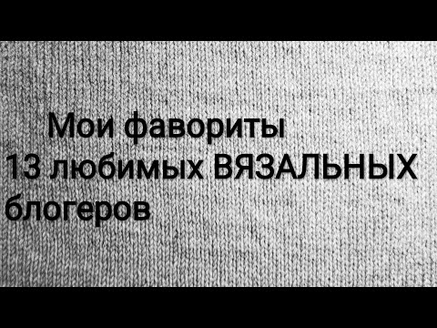 Видео: топ ВЯЗАЛЬНЫХ блогеров. А кого смотрите вы?