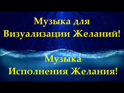 Видео: Музыка для Визуализации Желаний! Музыка для Исполнения Желания!  Музыка Для Души!