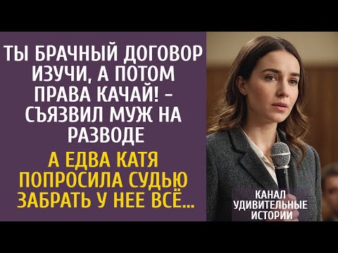 Видео: Ты брачный договор изучи, а потом права качай! - съязвил муж на разводе… А едва Катя сказал судье…