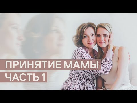 Видео: Принятие Мамы. Часть 1.