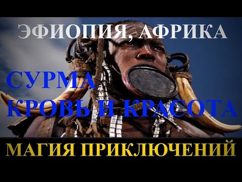 Видео: Магия приключений: Эфиопия, Африка. Сурма - кровь и красота