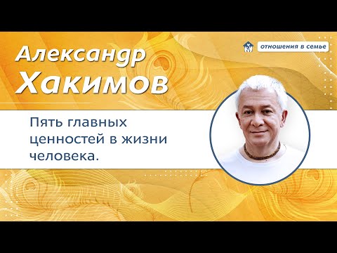 Видео: Пять главных ценностей в жизни человека. - Александр Хакимов.