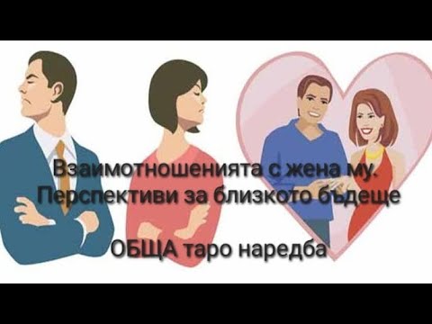 Видео: 👨‍👩‍👦 Взаимотношенията с жена му. Перспективи за в близкото бъдеще - ОБЩА таро наредба