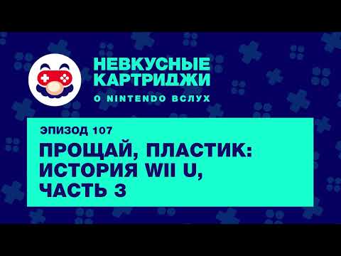 Видео: Прощай, пластик: история Wii U, часть 3 — «Невкусные картриджи», эпизод 107