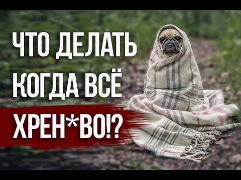 Видео: Что делать, когда все ХРЕНОВО?