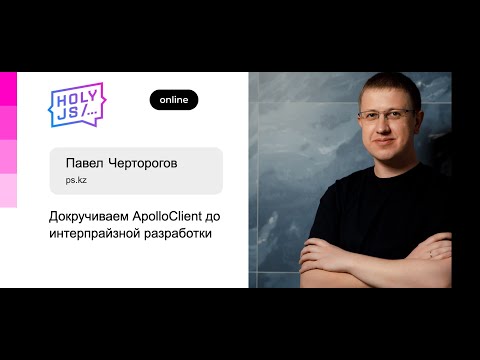 Видео: Павел Черторогов — Докручиваем ApolloClient до энтерпрайзной разработки