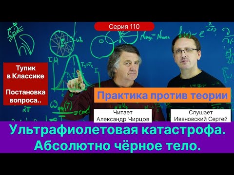 Видео: 110. Чирцов А.С.| Заход в тупик. Ультрафиолетовая катастрофа. Абсолютно черное тело.