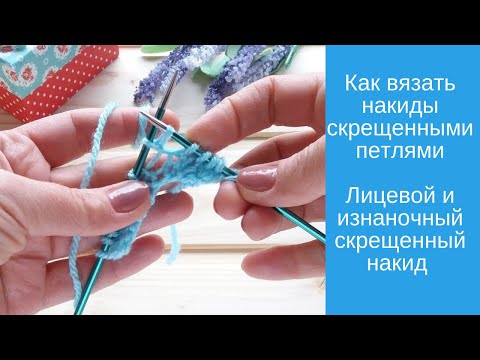 Видео: Как вязать накиды скрещенными петлями Лицевой и изнаночный скрещенный накид Прямые и обратные накиды