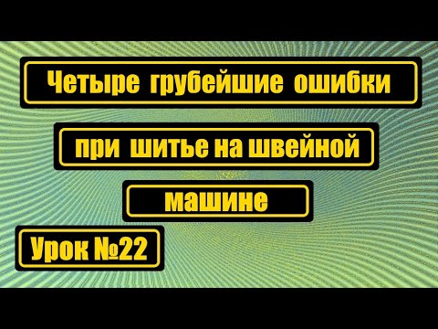 Видео: Четыре грубейшие ошибки при шитье, от которых надо избавляться.