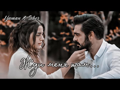 Видео: ЖДИ МЕНЯ ТАМ... || Яман и Сехер ~ Доверенное Emanet