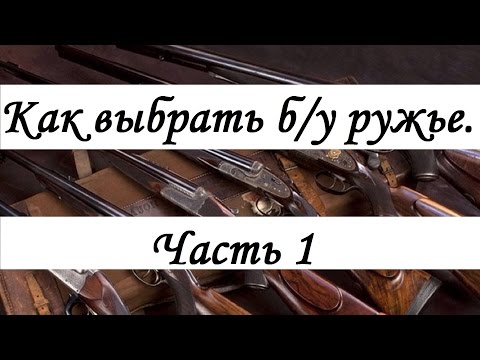 Видео: Как выбрать б/у ружьё часть 1