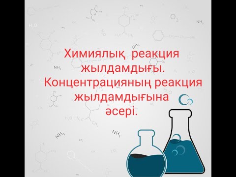 Видео: Химиялық реакция жылдамдығы  Концентрацияның реакция жылдамдығына әсері