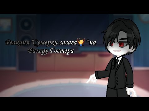 Видео: Реакция "Сумерки сасага🧛‍♂️" на Валеру Гостера