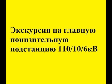 Видео: Экскурсия на главную понизительную подстанцию, ГПП 110/10/6кВ