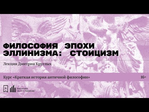 Видео: «Философия эпохи эллинизма: стоицизм». Лекция Дмитрия Круглых