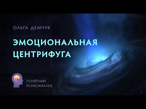 Видео: Эмоциональная центрифуга. Понятный психоанализ. Ольга Демчук. Исследование внутреннего мира личности