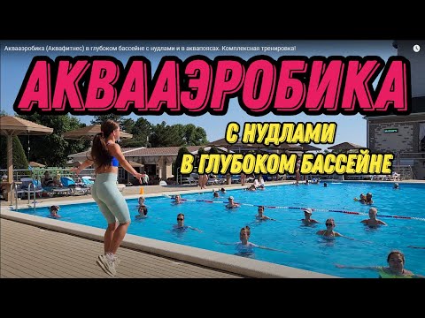 Видео: Аквааэробика (Аквафитнес) в глубоком бассейне с нудлами и в аквапоясах. Комплексная тренировка!