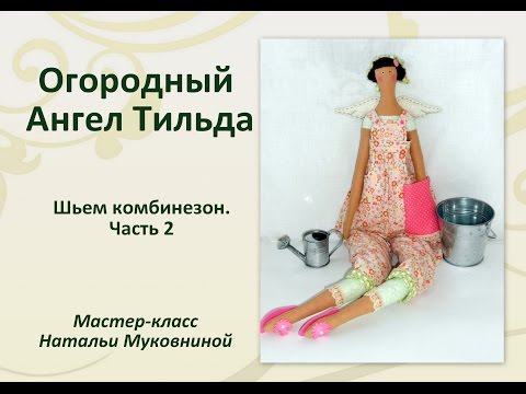 Видео: МК "Огородный Ангел" ( Садовница) Тильда. Kitchengarden Angel Tilda. Часть 2. Шьем комбинезон.