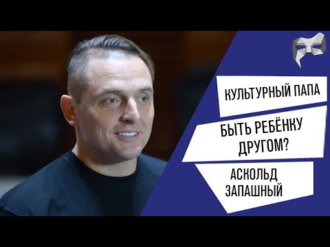 Видео: Культурный папа #9 - Аскольд Запашный / Как быть ребёнку другом?