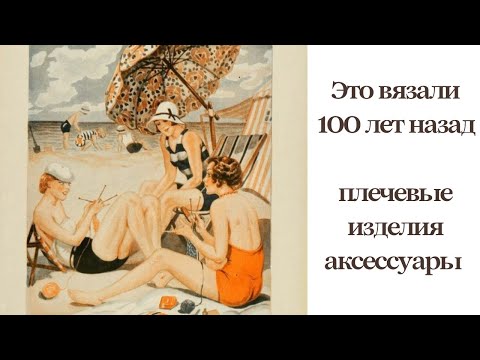 Видео: Вязание 100 лет назад ! История вязаной моды .Жаккард, аксессуары,модные в 20-е плечевые изделия