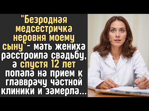 Видео: Безродная медсестричка неровня моему сыну_ - мать жениха расстроила свадьбу, а спустя 12 лет попала