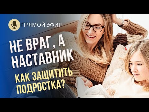 Видео: НЕ ВРАГ, А НАСТАВНИК. Как защитить подростка от опасностей современного мира и сохранить доверие?