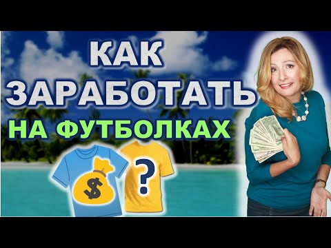 Видео: Как заработать деньги работая удаленно с любой точки мира? Интернет-бизнес по продаже футболок 2021