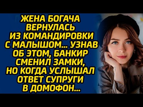 Видео: Жена богача вернулась из командировки с малышом … Узнав об этом, банкир сменил замки, но когда...