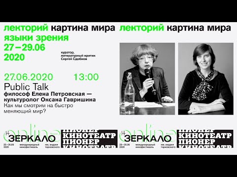 Видео: Public-talk с Еленой Петровской и Оксаной Гавришиной: Как мы смотрим на быстро меняющийся мир?